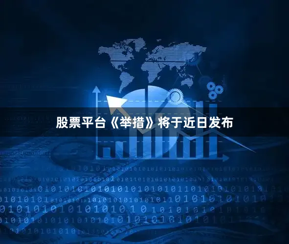 股票平台《举措》将于近日发布