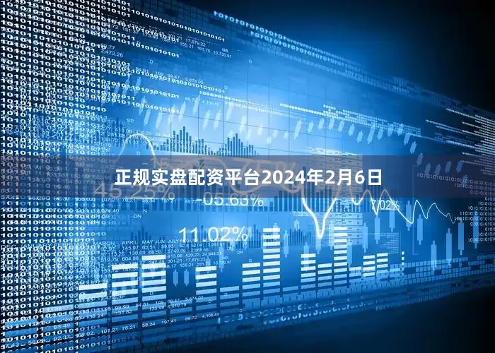 正规实盘配资平台　　2024年2月6日