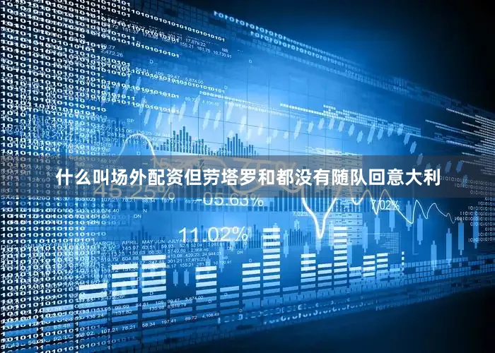 什么叫场外配资但劳塔罗和都没有随队回意大利