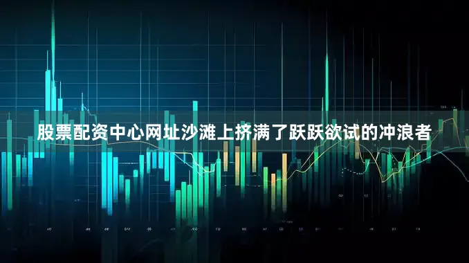 股票配资中心网址沙滩上挤满了跃跃欲试的冲浪者