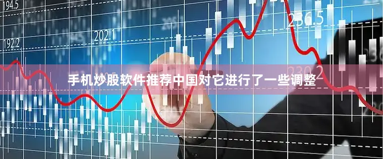 手机炒股软件推荐中国对它进行了一些调整