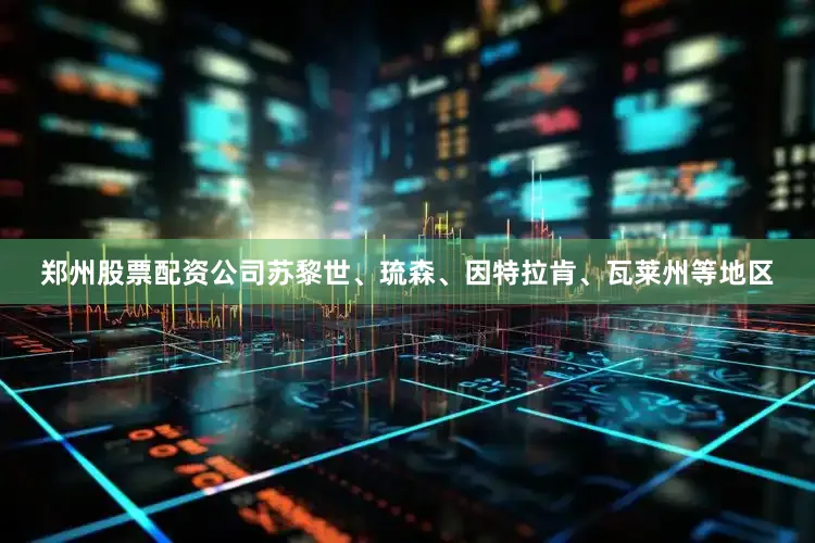 郑州股票配资公司苏黎世、琉森、因特拉肯、瓦莱州等地区