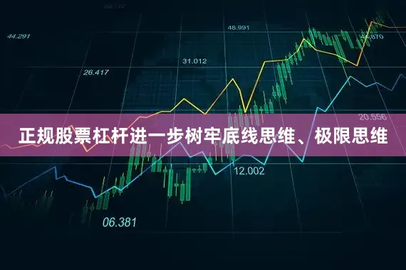 正规股票杠杆进一步树牢底线思维、极限思维