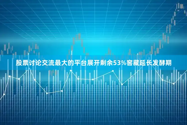 股票讨论交流最大的平台展开剩余53%窖藏延长发酵期
