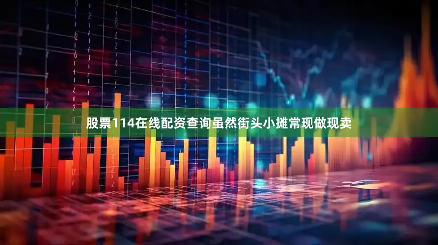 股票114在线配资查询虽然街头小摊常现做现卖