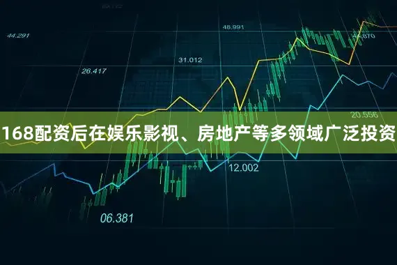 168配资后在娱乐影视、房地产等多领域广泛投资