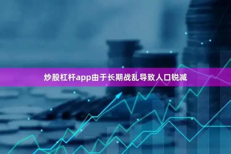 炒股杠杆app由于长期战乱导致人口锐减